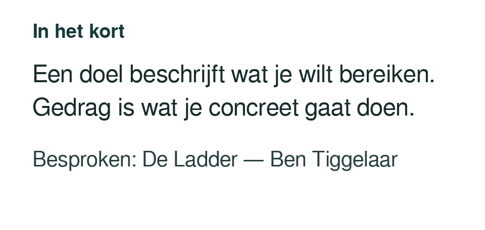 Een doel beschrijft wat je wilt bereiken. Gedrag is wat je concreet gaat doen. Besproken: De Ladder — Ben Tiggelaar.