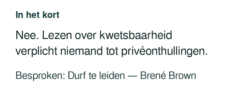 Nee. Lezen over kwetsbaarheid verplicht niemand tot privéonthullingen. Besproken: Durf te leiden — Brené Brown.