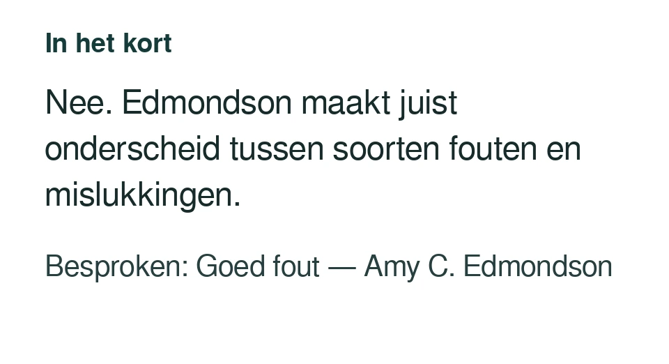 Nee. Edmondson maakt juist onderscheid tussen soorten fouten en mislukkingen. Besproken: Goed fout — Amy C. Edmondson.