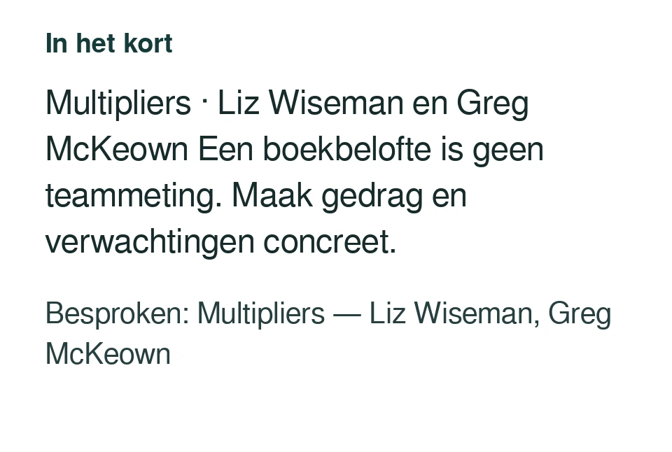 Multipliers · Liz Wiseman en Greg McKeown Een boekbelofte is geen teammeting. Maak gedrag en verwachtingen concreet. Besproken: Multipliers — Liz Wiseman, Greg McKeown.