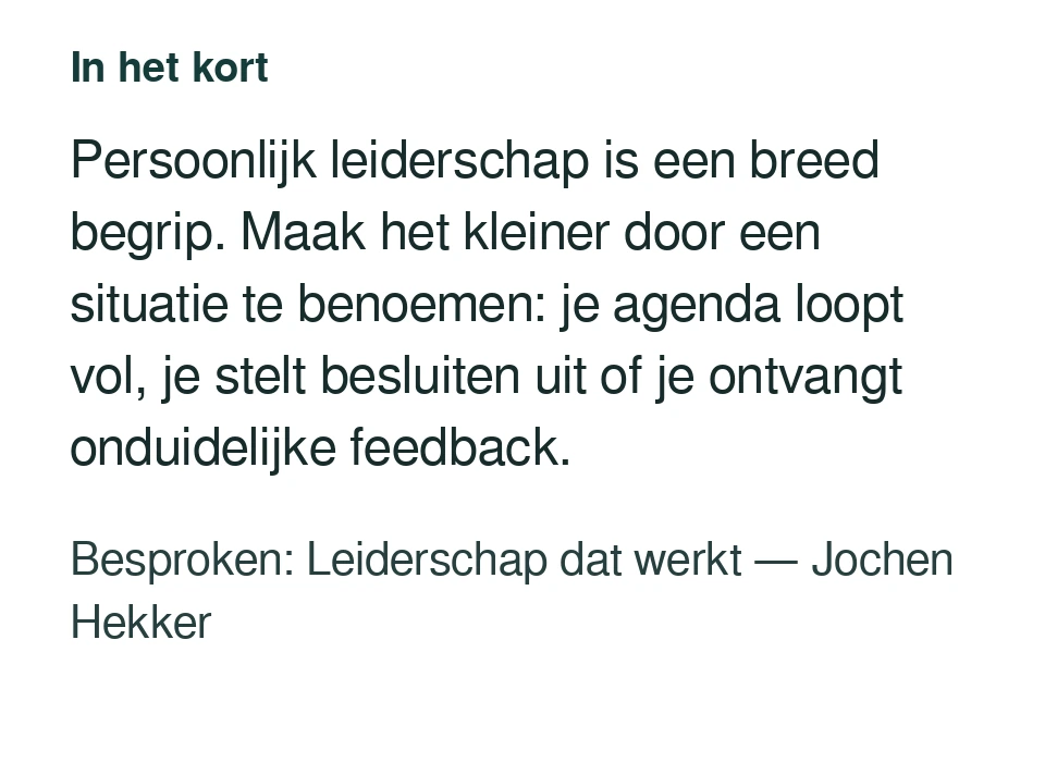 Persoonlijk leiderschap is een breed begrip. Maak het kleiner door een situatie te benoemen: je agenda loopt vol, je stelt besluiten uit of je ontvangt onduidelijke feedback. Besproken: Leiderschap dat werkt — Jochen Hekker.