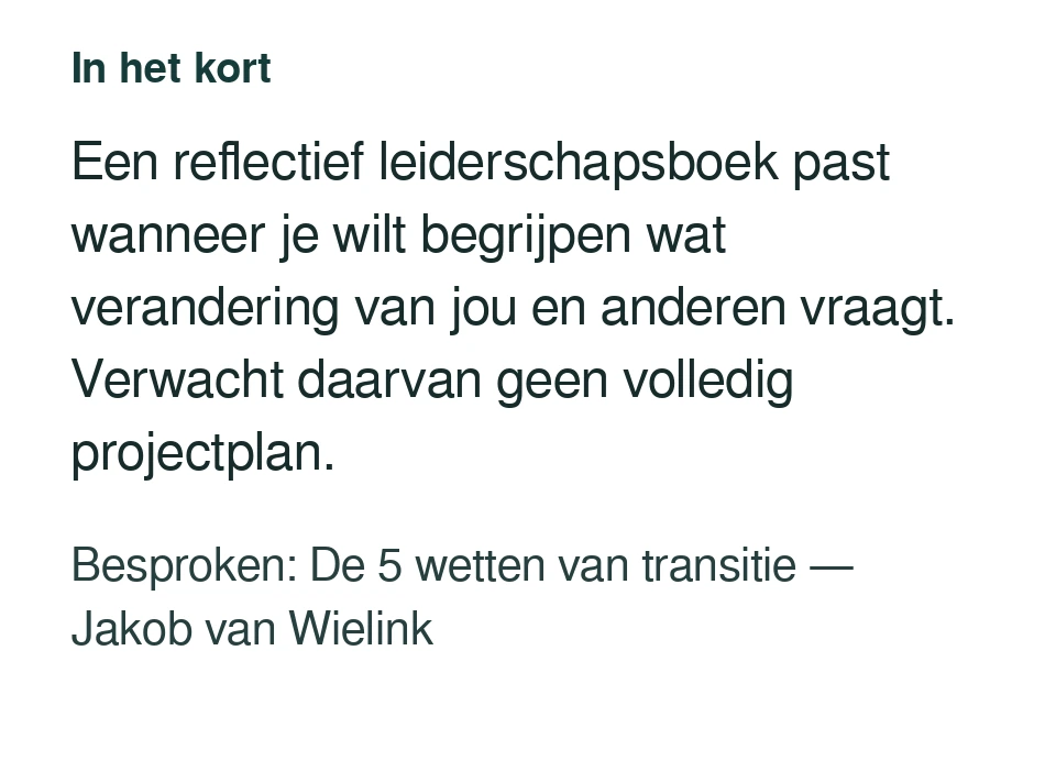 Een reflectief leiderschapsboek past wanneer je wilt begrijpen wat verandering van jou en anderen vraagt. Verwacht daarvan geen volledig projectplan. Besproken: De 5 wetten van transitie — Jakob van Wielink.